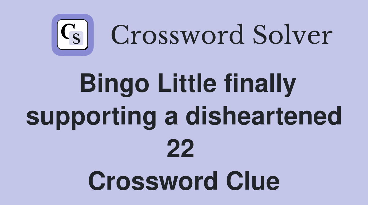 Bingo Little finally supporting a disheartened 22  Crossword Clue