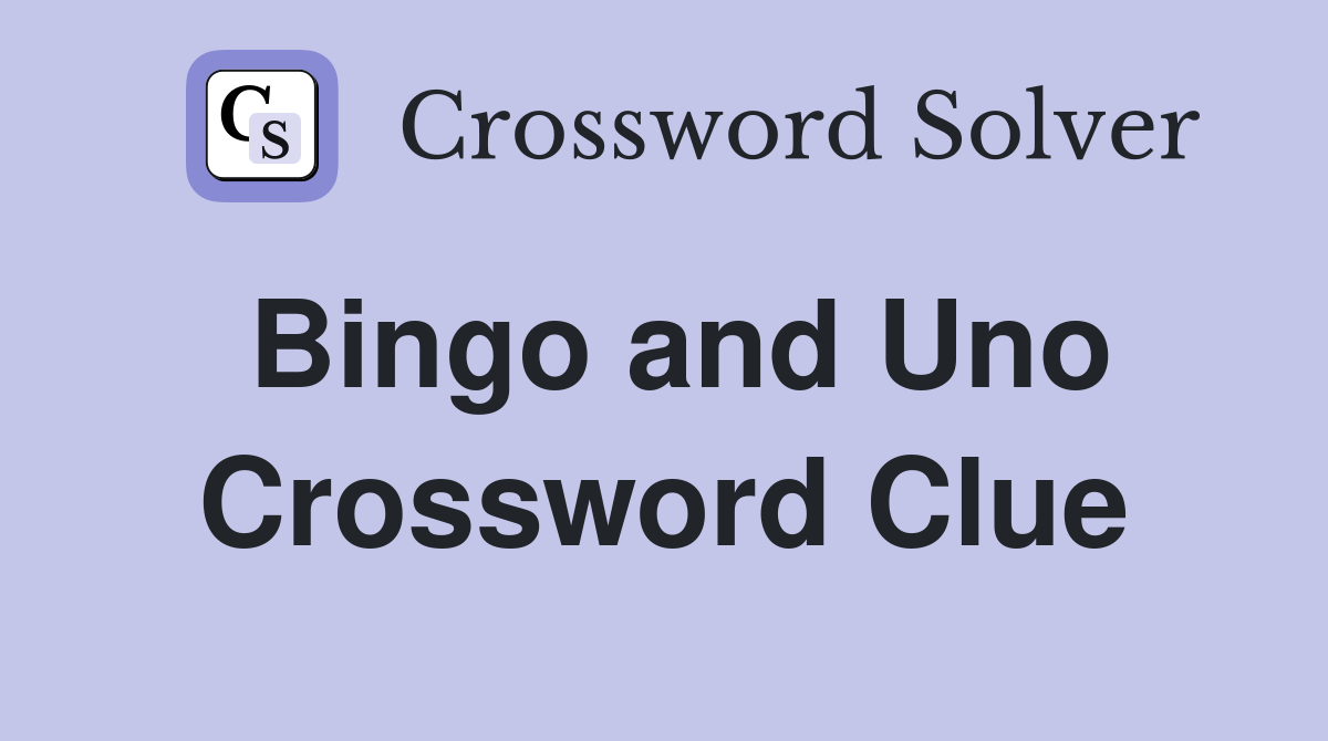 Bingo and Uno Crossword Clue