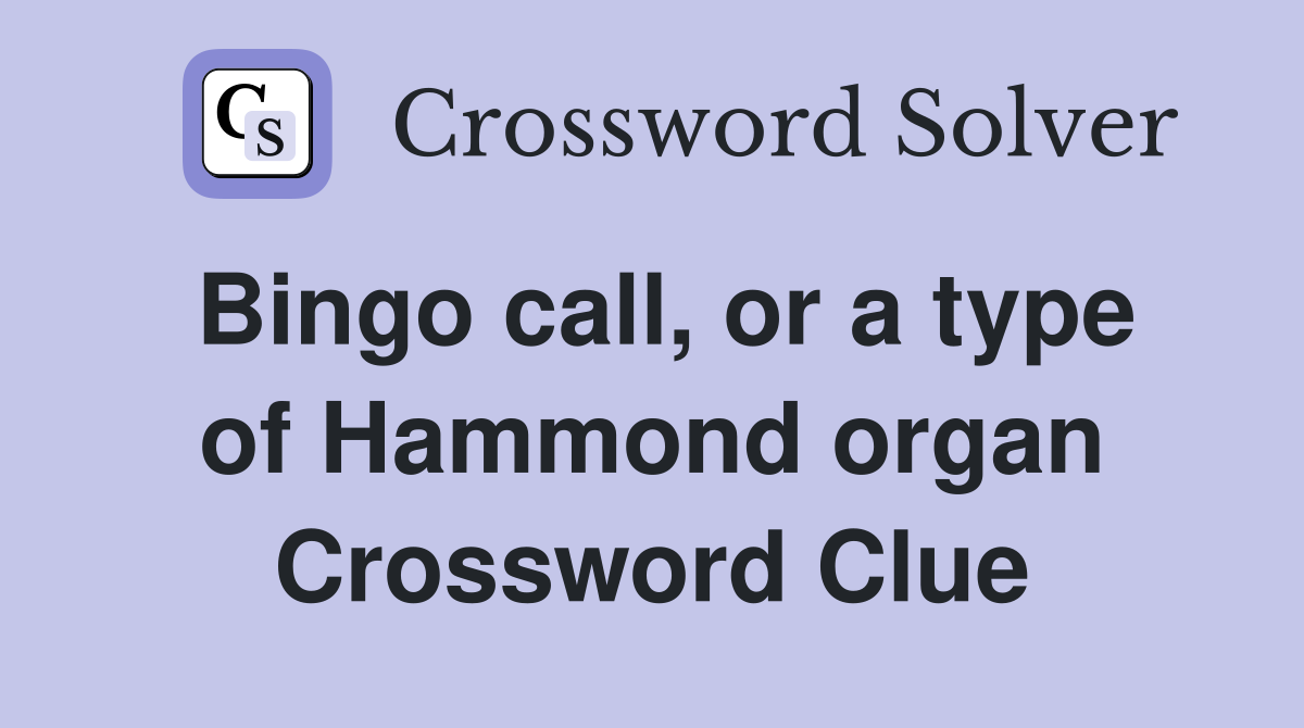 Bingo call, or a type of Hammond organ Crossword Clue