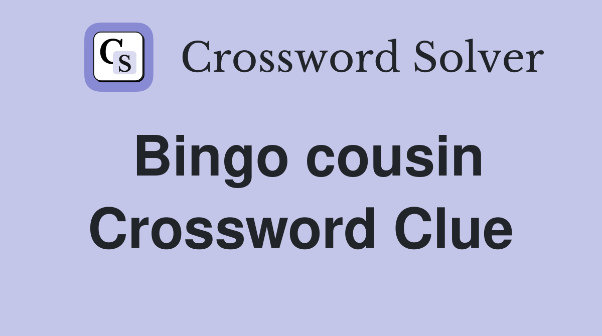 Bingo cousin Crossword Clue