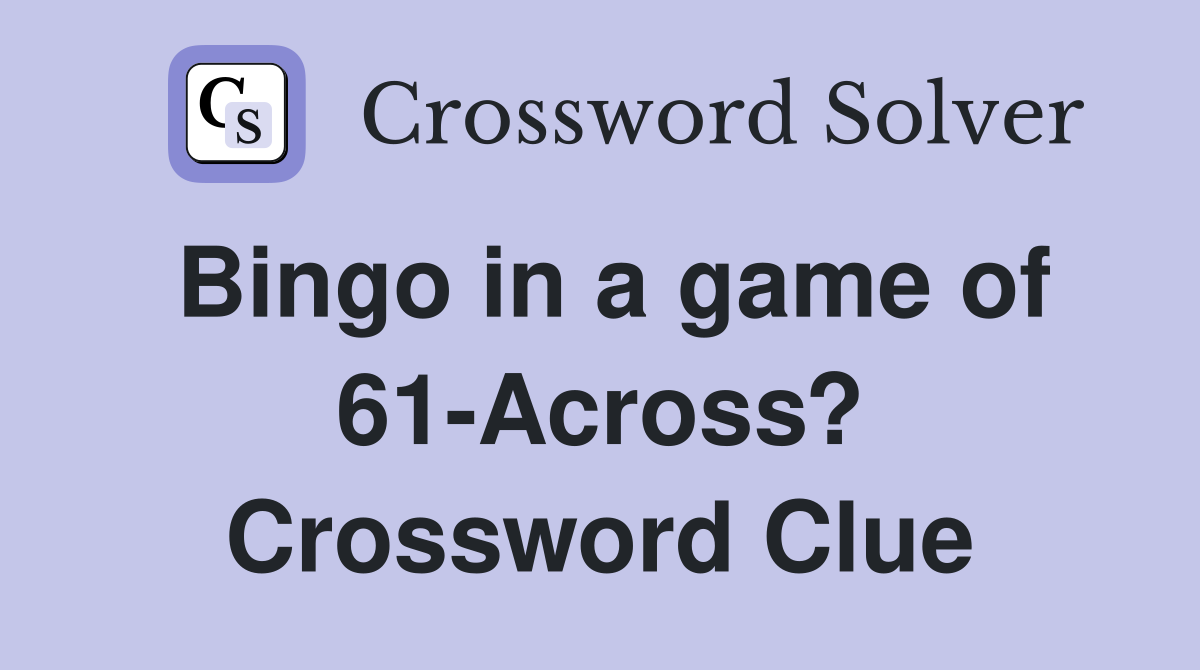 Bingo in a game of 61-Across? Crossword Clue