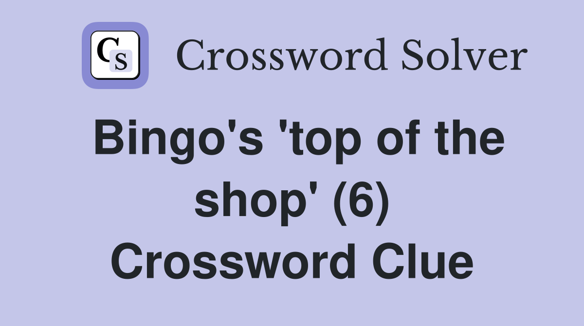 Bingo's 'top of the shop' (6) Crossword Clue