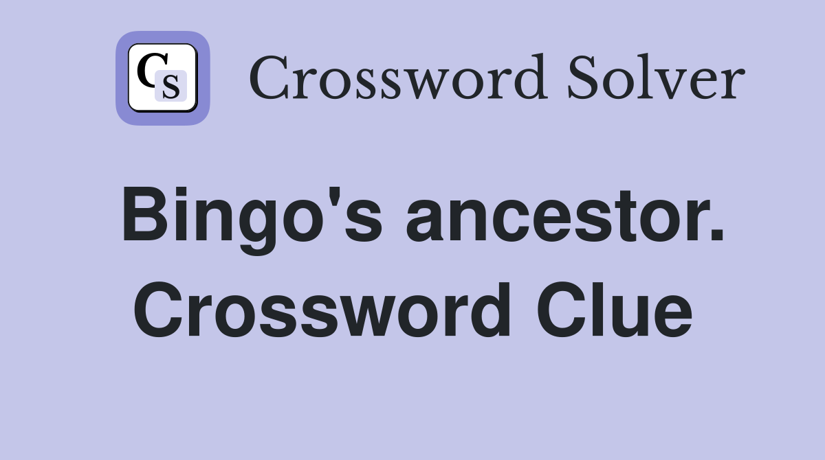 Bingo's ancestor. Crossword Clue
