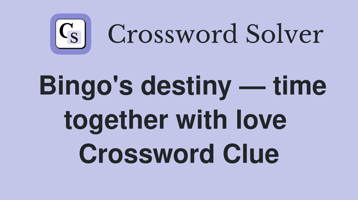 Bingo's destiny — time together with love  Crossword Clue