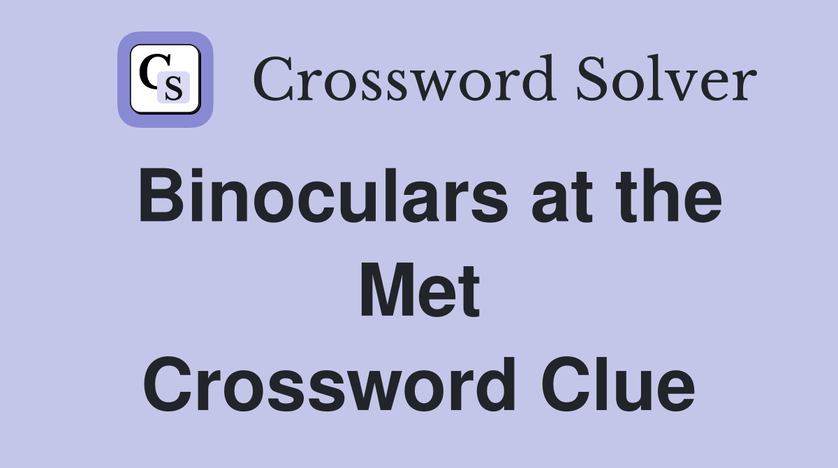 Binoculars at the Met Crossword Clue