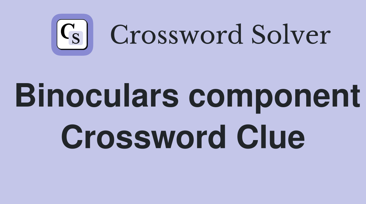 Binoculars component Crossword Clue