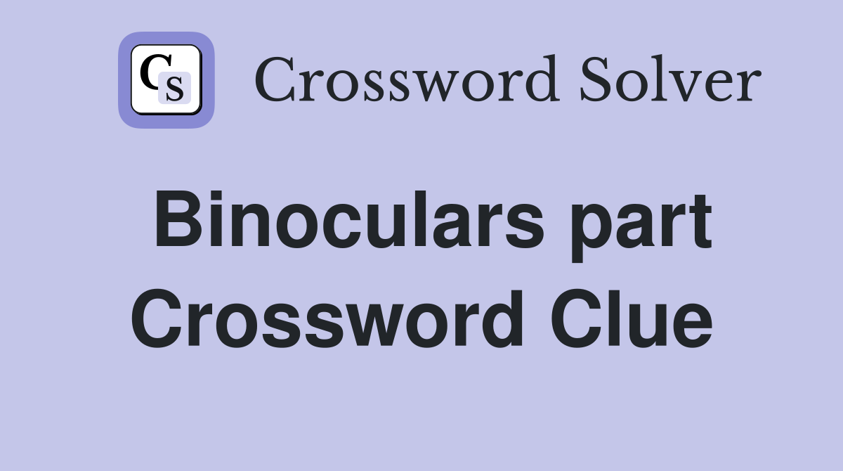 Binoculars part Crossword Clue