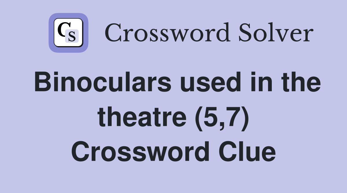 Binoculars used in the theatre (5,7) Crossword Clue
