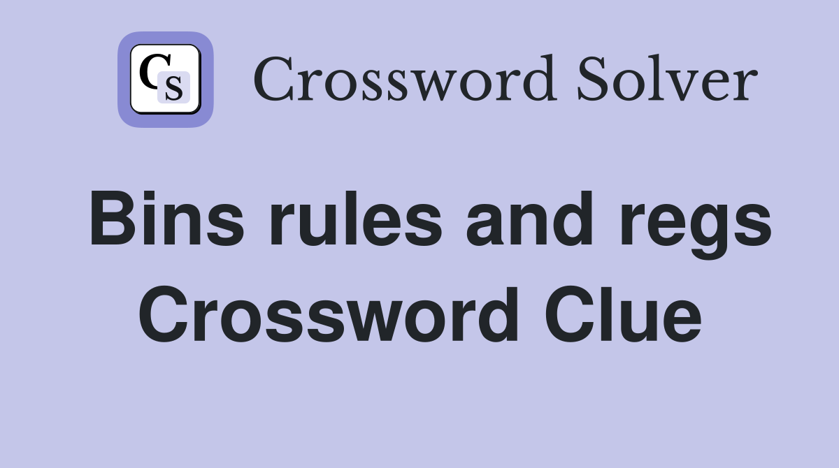 Bins rules and regs Crossword Clue