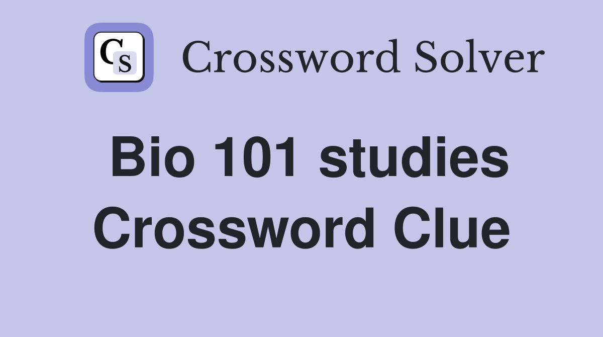 Bio 101 studies Crossword Clue