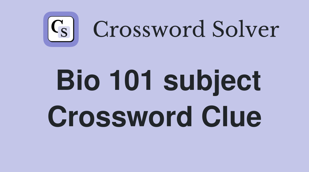 Bio 101 subject Crossword Clue