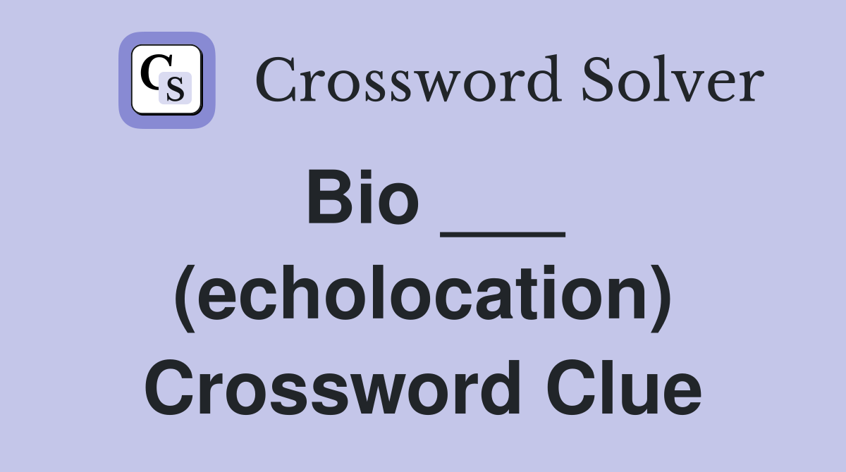 Bio ___ (echolocation) Crossword Clue
