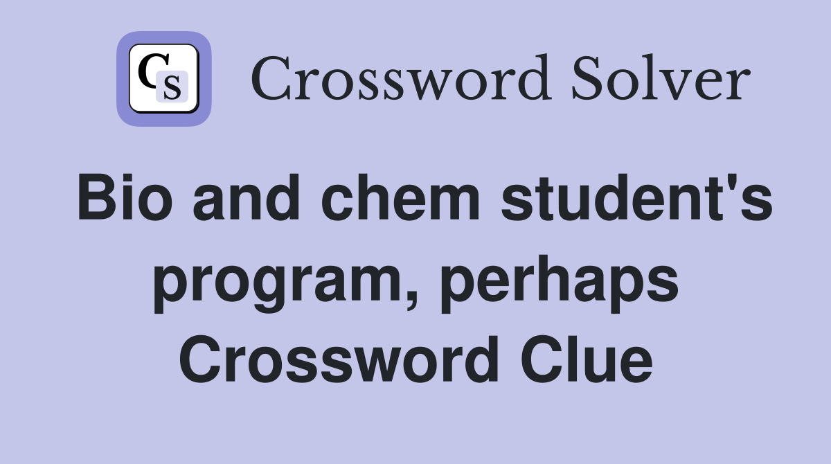 Bio and chem student's program, perhaps Crossword Clue