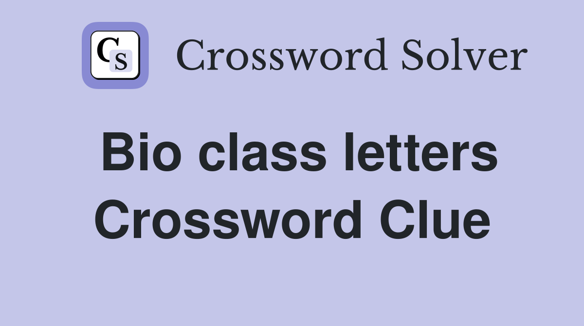 Bio class letters Crossword Clue