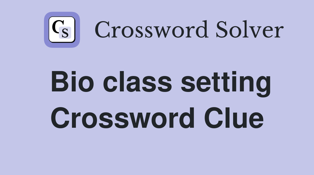 Bio class setting Crossword Clue