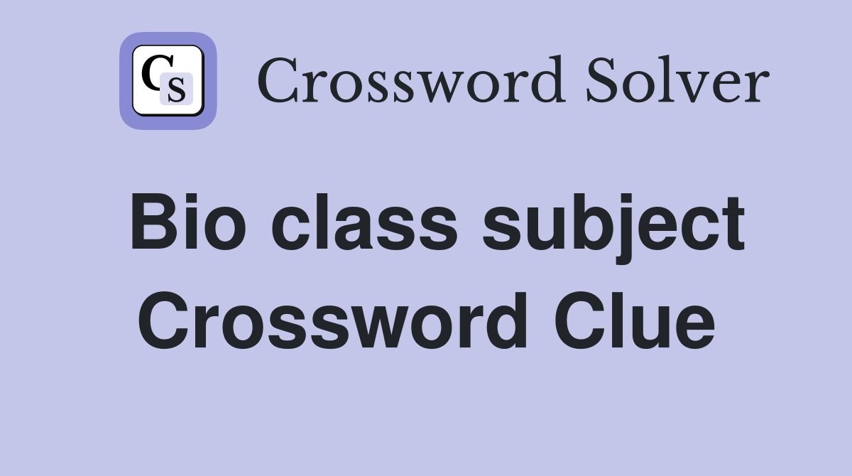 Bio class subject Crossword Clue