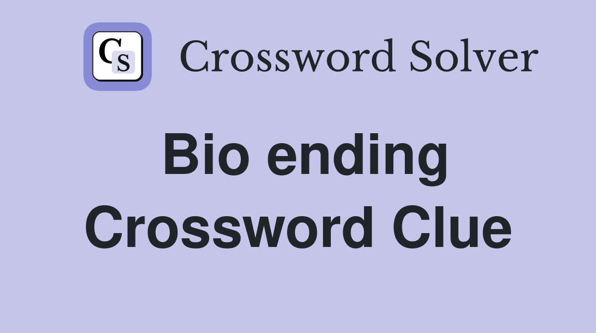 Bio ending Crossword Clue