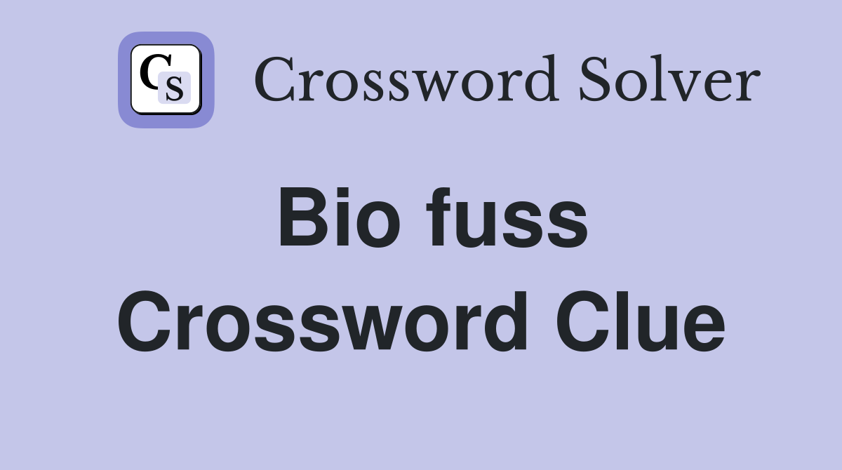 Bio fuss Crossword Clue Answers Crossword Solver