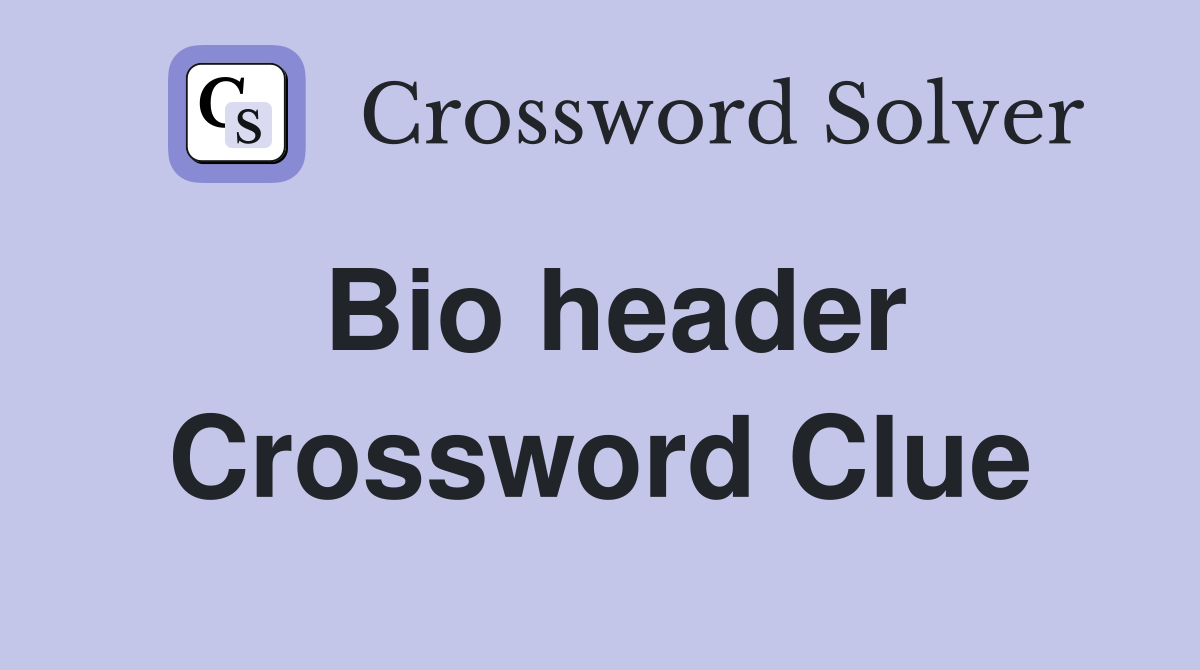 Bio header Crossword Clue