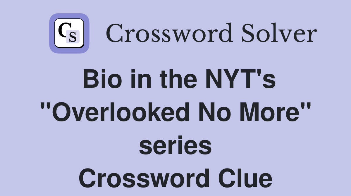 Bio in the NYT's "Overlooked No More" series Crossword Clue