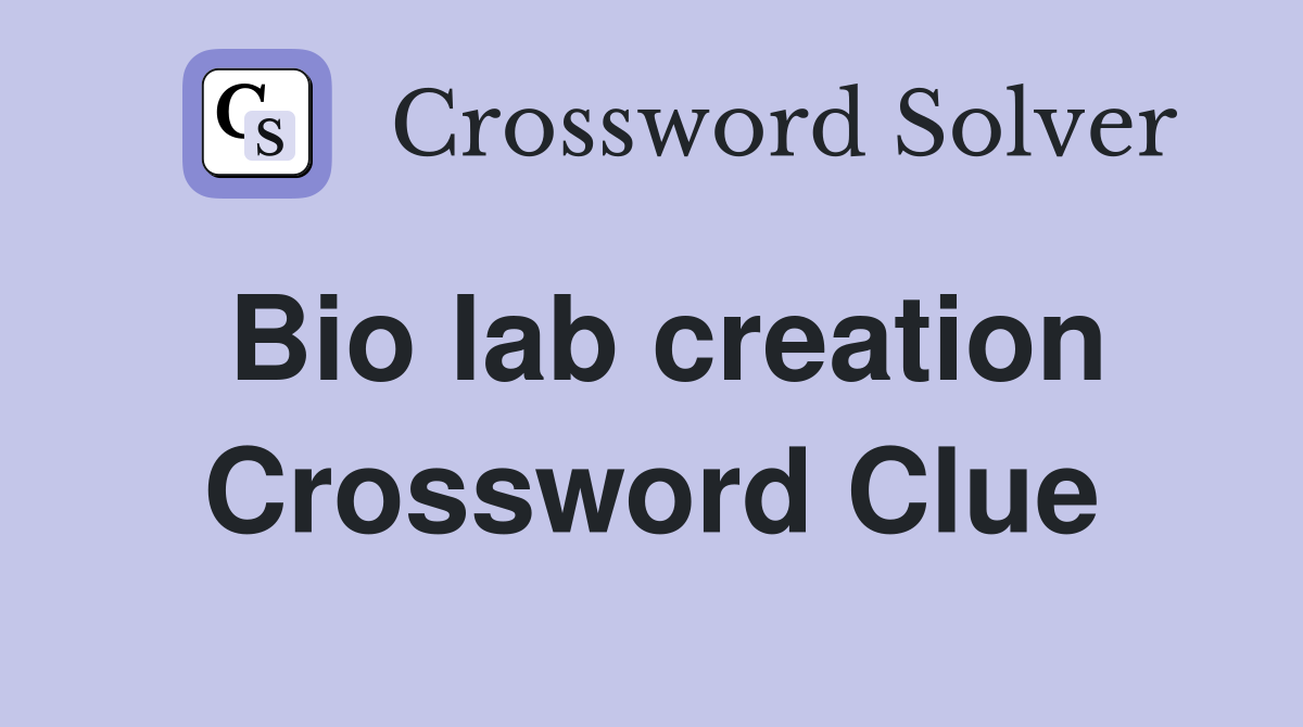 Bio lab creation Crossword Clue