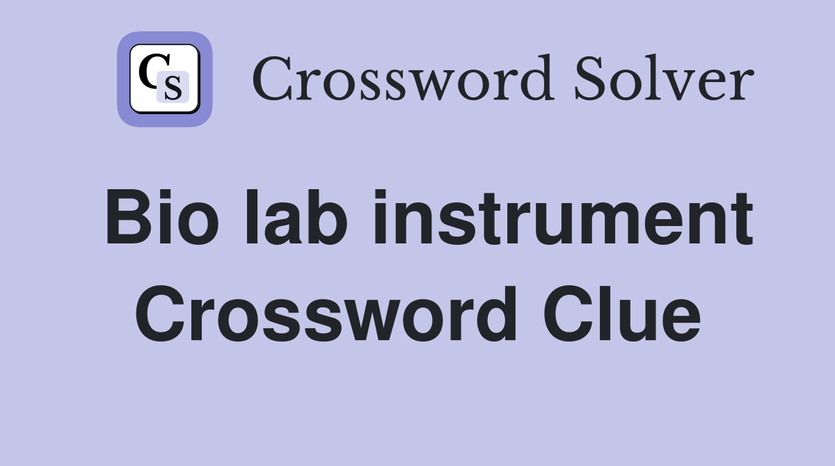 Bio lab instrument Crossword Clue