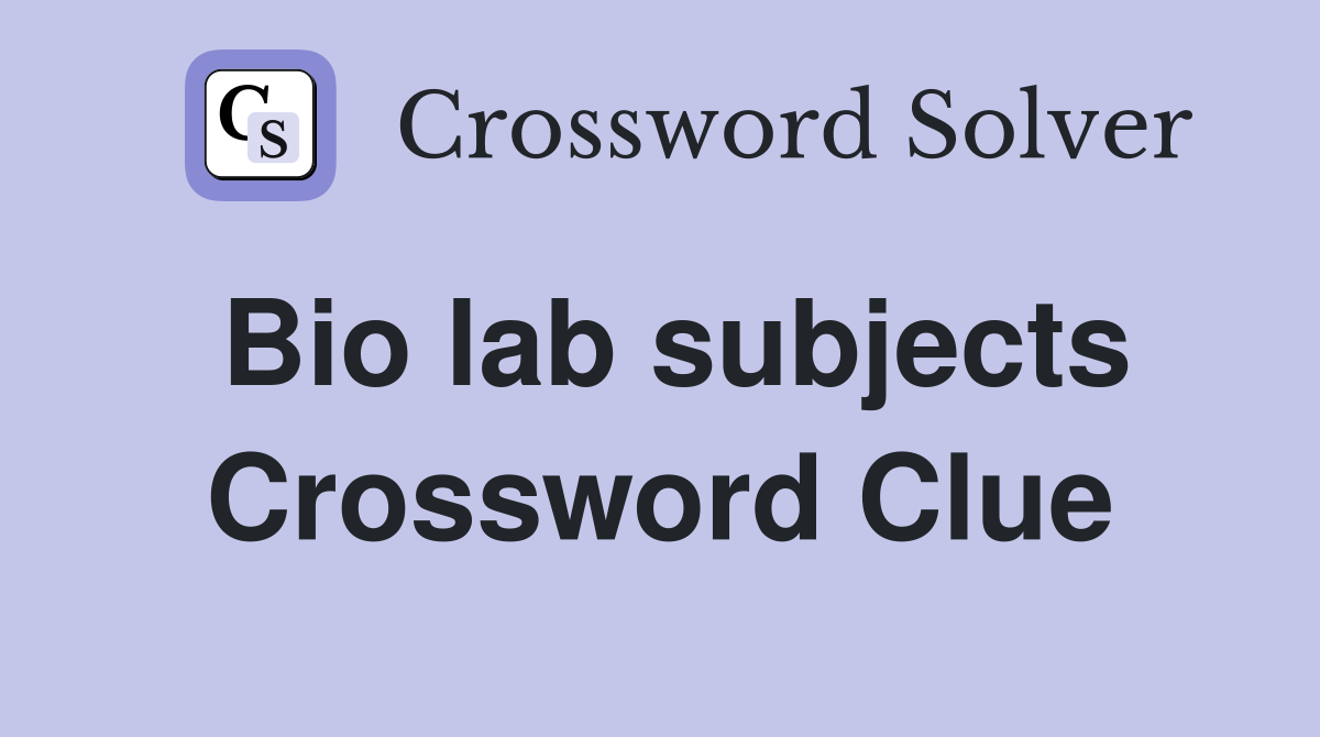 Bio lab subjects Crossword Clue