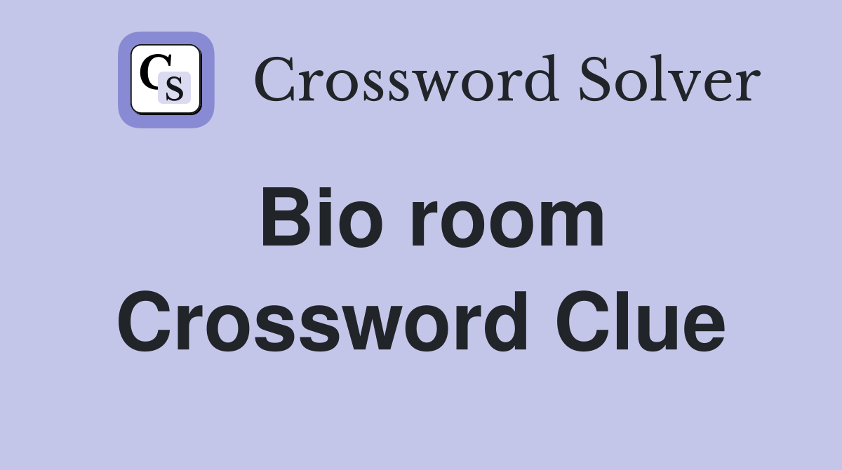Bio room Crossword Clue