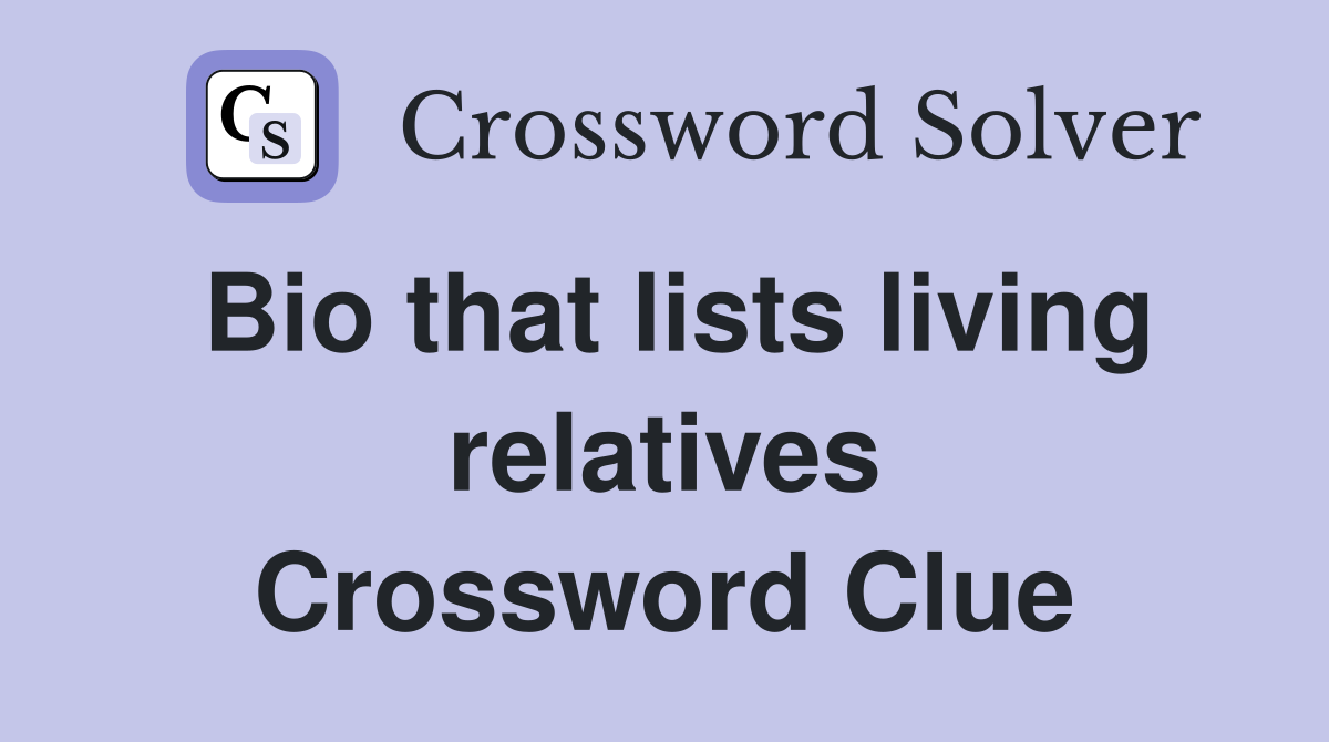 Bio that lists living relatives Crossword Clue