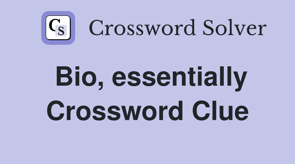 Bio, essentially Crossword Clue