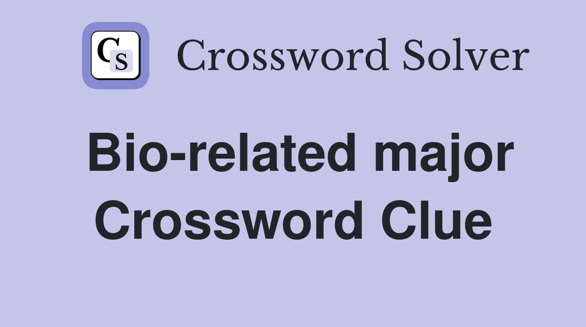 Bio-related major Crossword Clue