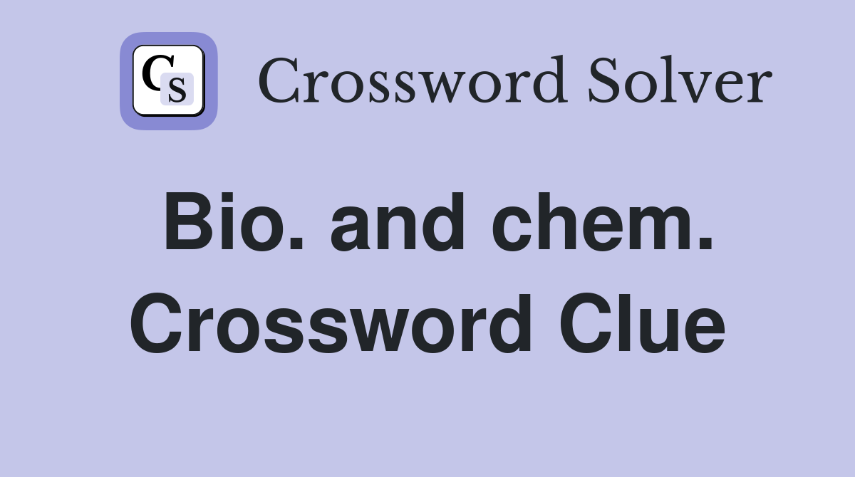 Bio. and chem. Crossword Clue