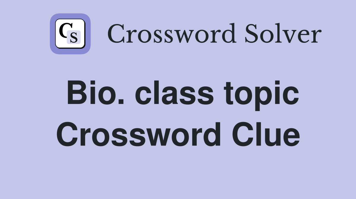 Bio. class topic Crossword Clue