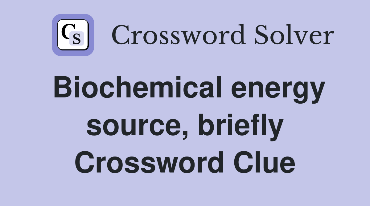 Biochemical energy source, briefly Crossword Clue