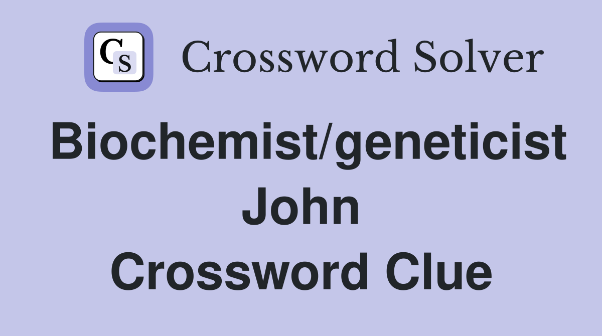 Biochemist/geneticist John Crossword Clue