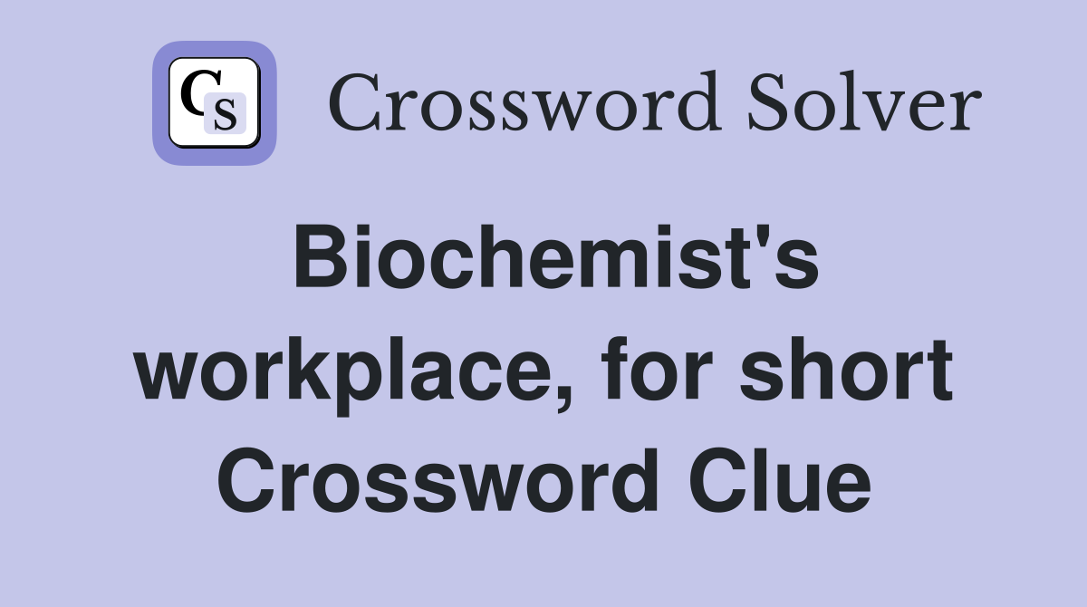 Biochemist's workplace, for short Crossword Clue