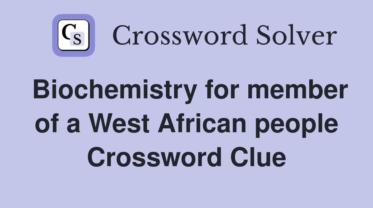 Biochemistry for member of a West African people Crossword Clue