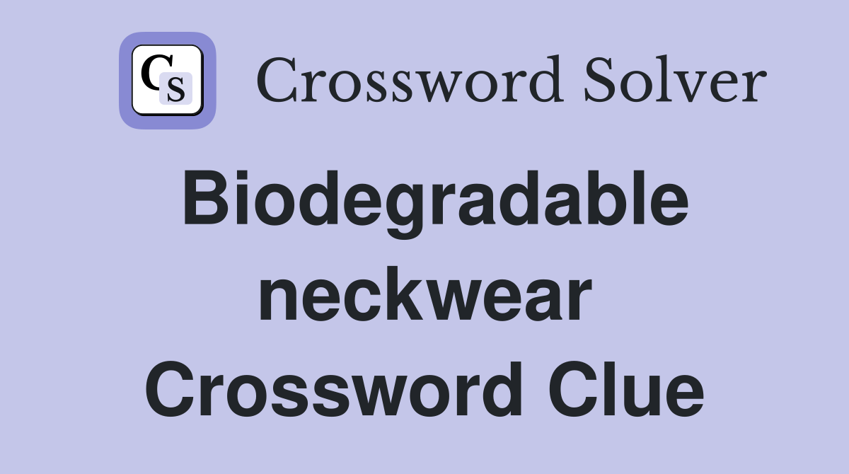 Biodegradable neckwear Crossword Clue