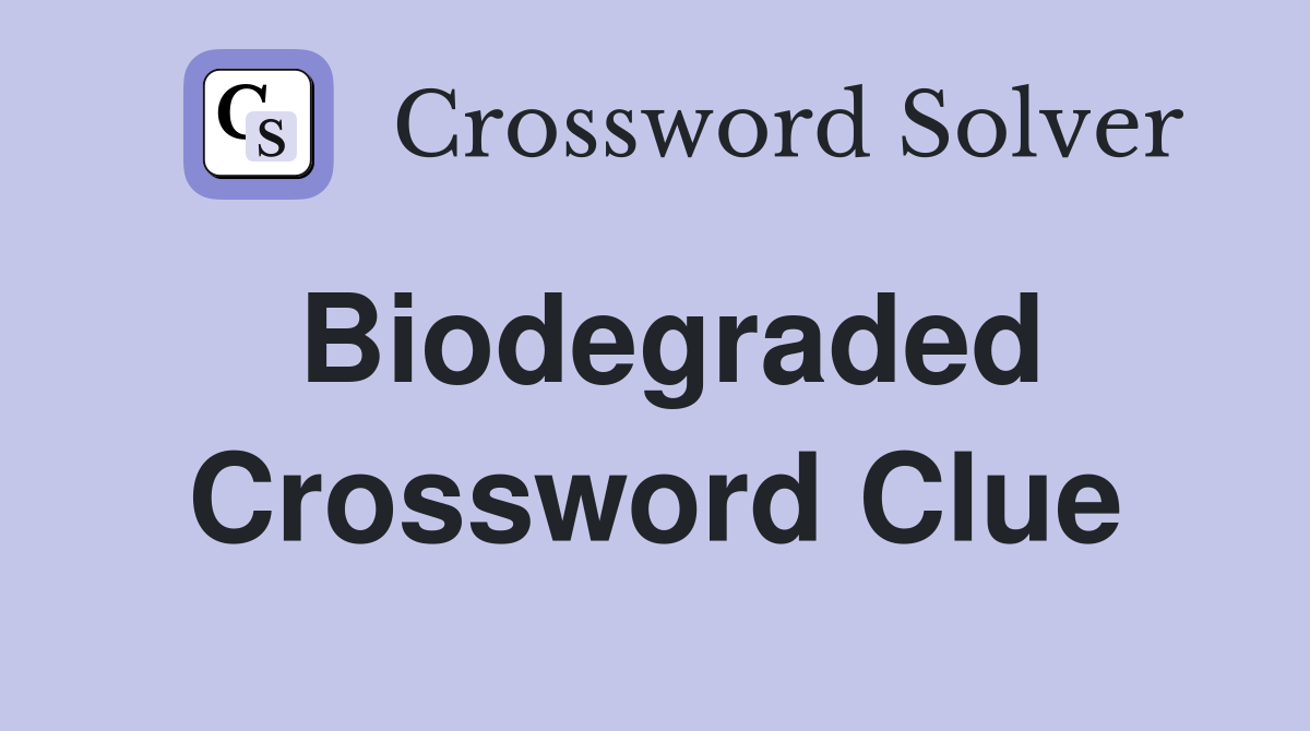 Biodegraded Crossword Clue