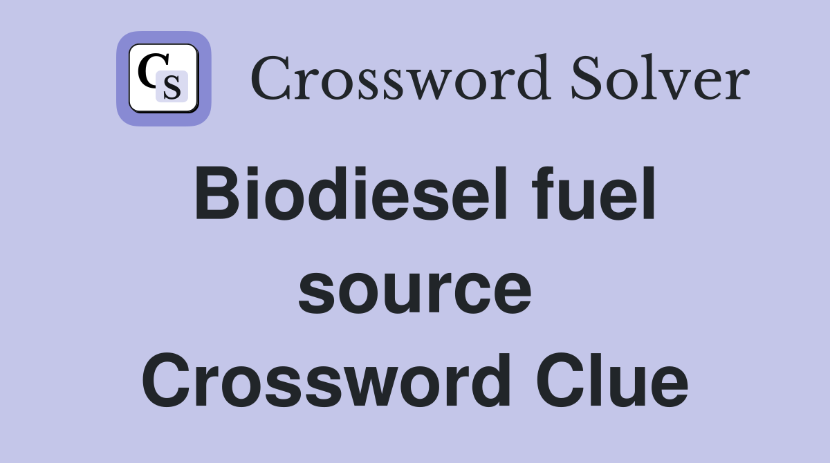 Biodiesel fuel source Crossword Clue
