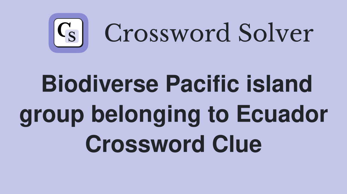 Biodiverse Pacific island group belonging to Ecuador Crossword Clue