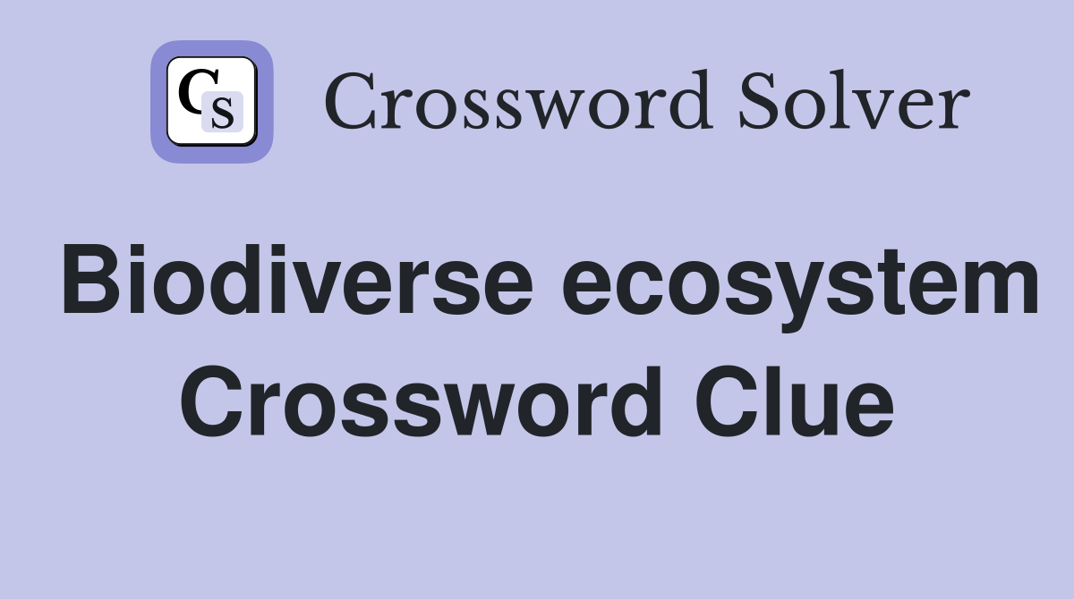Biodiverse ecosystem Crossword Clue