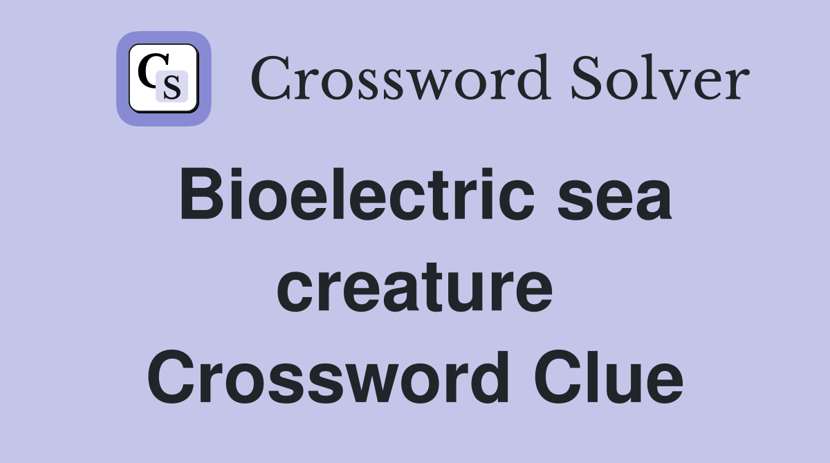 Bioelectric sea creature Crossword Clue