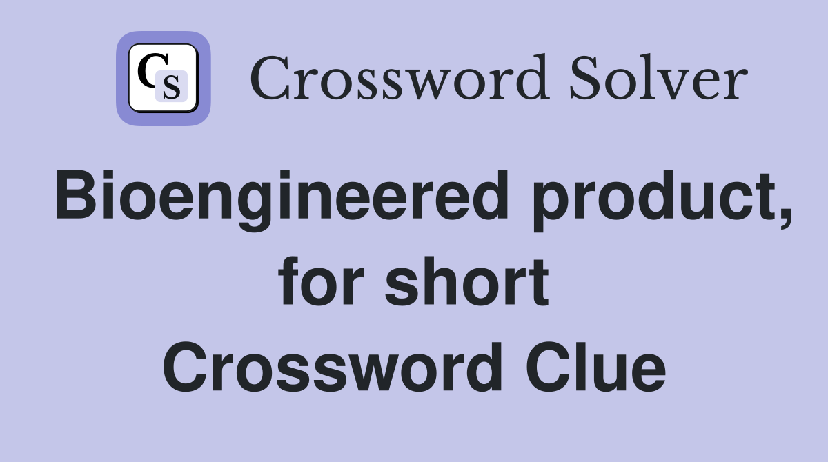 Bioengineered product, for short Crossword Clue