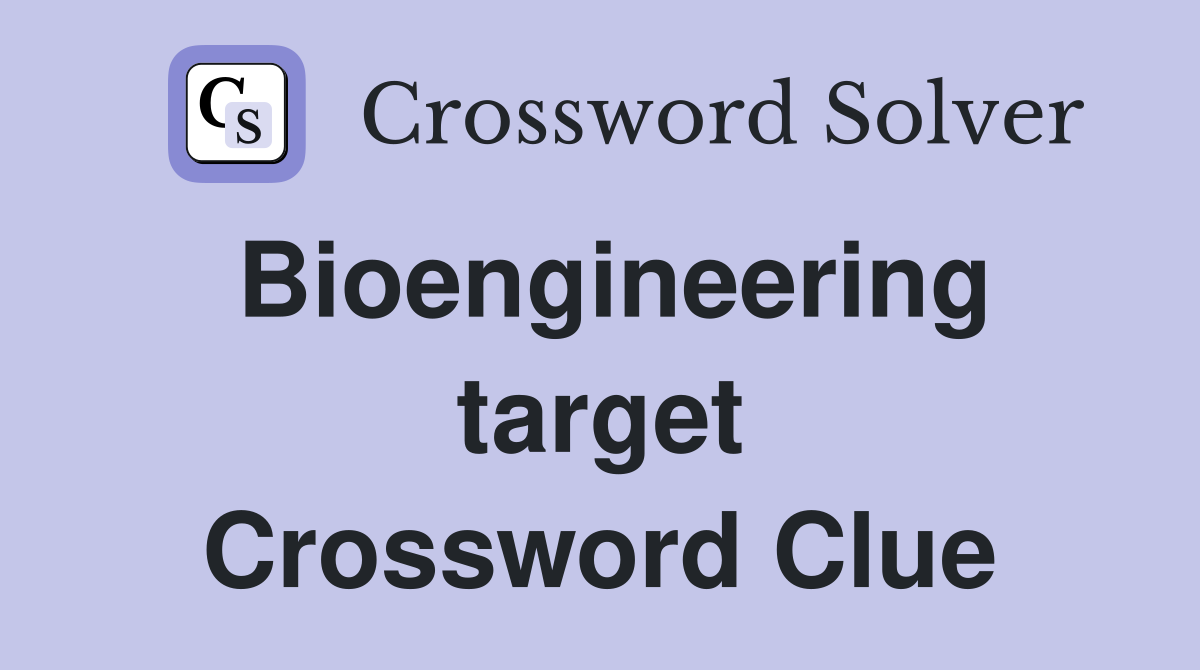Bioengineering target Crossword Clue
