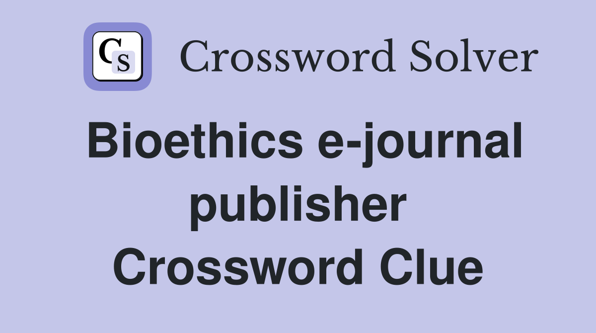 Bioethics e-journal publisher Crossword Clue