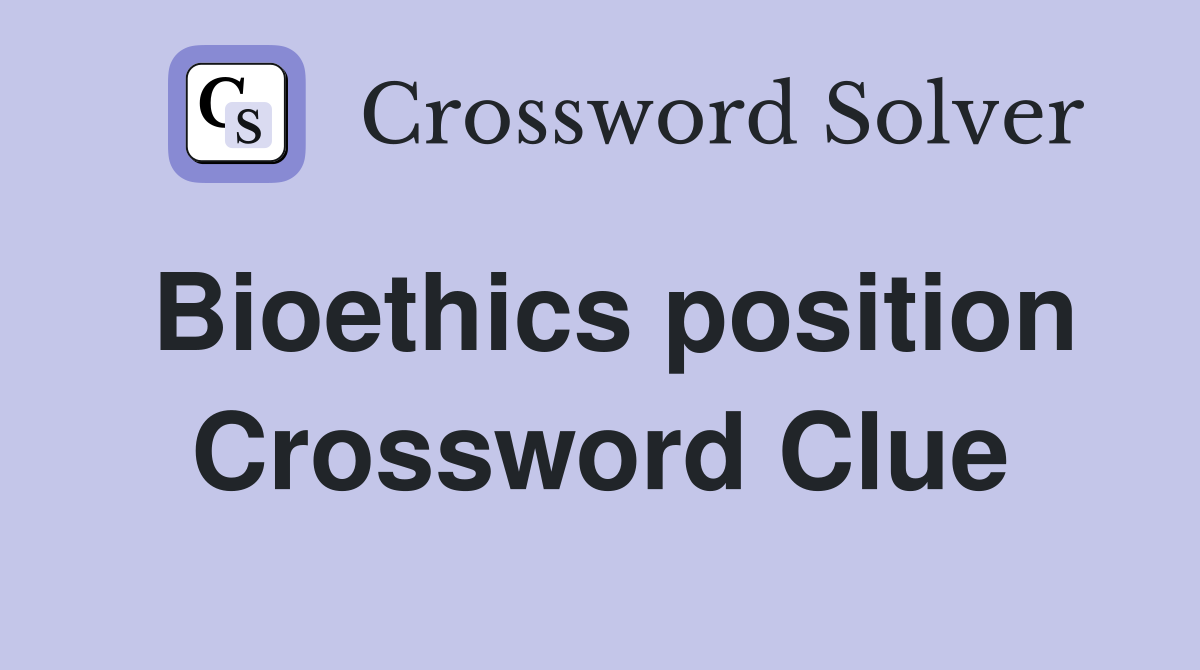 Bioethics position Crossword Clue