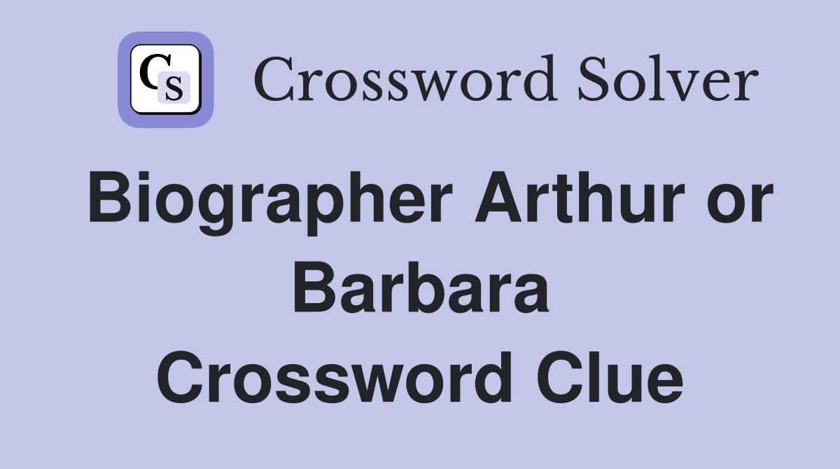 Biographer Arthur or Barbara Crossword Clue