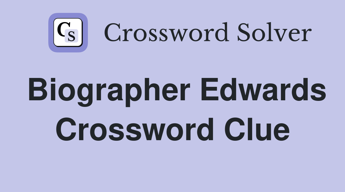 Biographer Edwards Crossword Clue