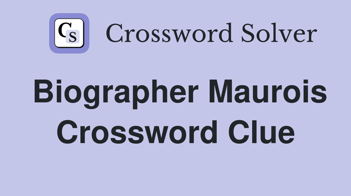 Biographer Maurois Crossword Clue